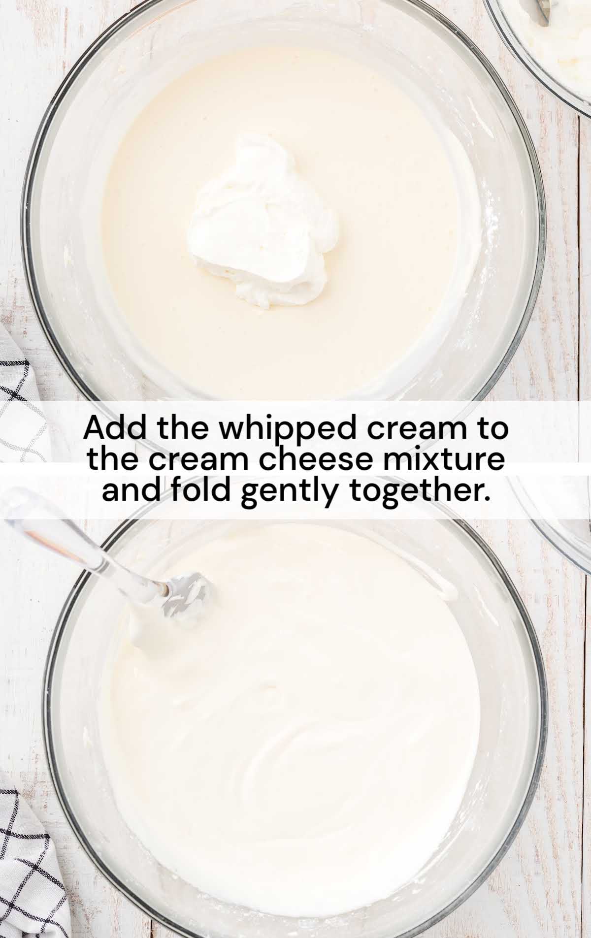whipped cream added to the cream cheese mixture and folded together in a bowl